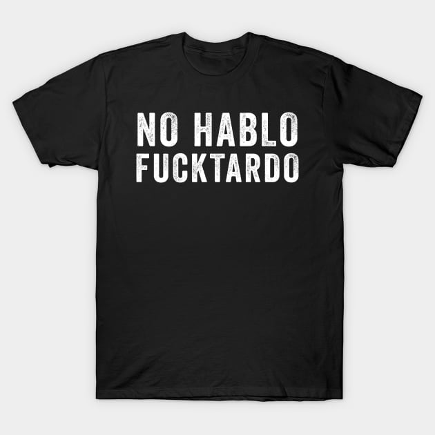 No Hablo Fucktardo T-Shirt by ruanba23